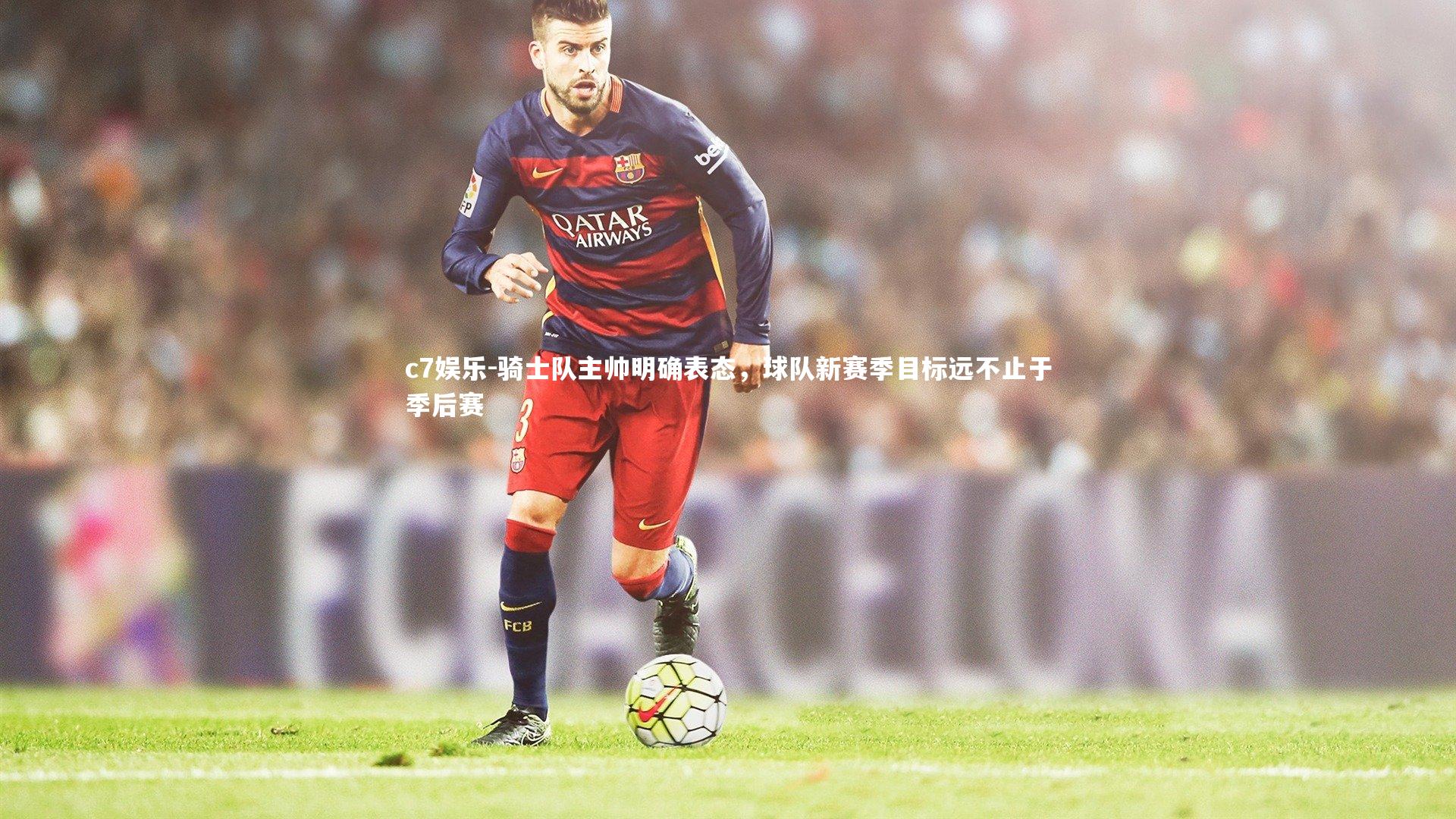 骑士队主帅明确表态，球队新赛季目标远不止于季后赛