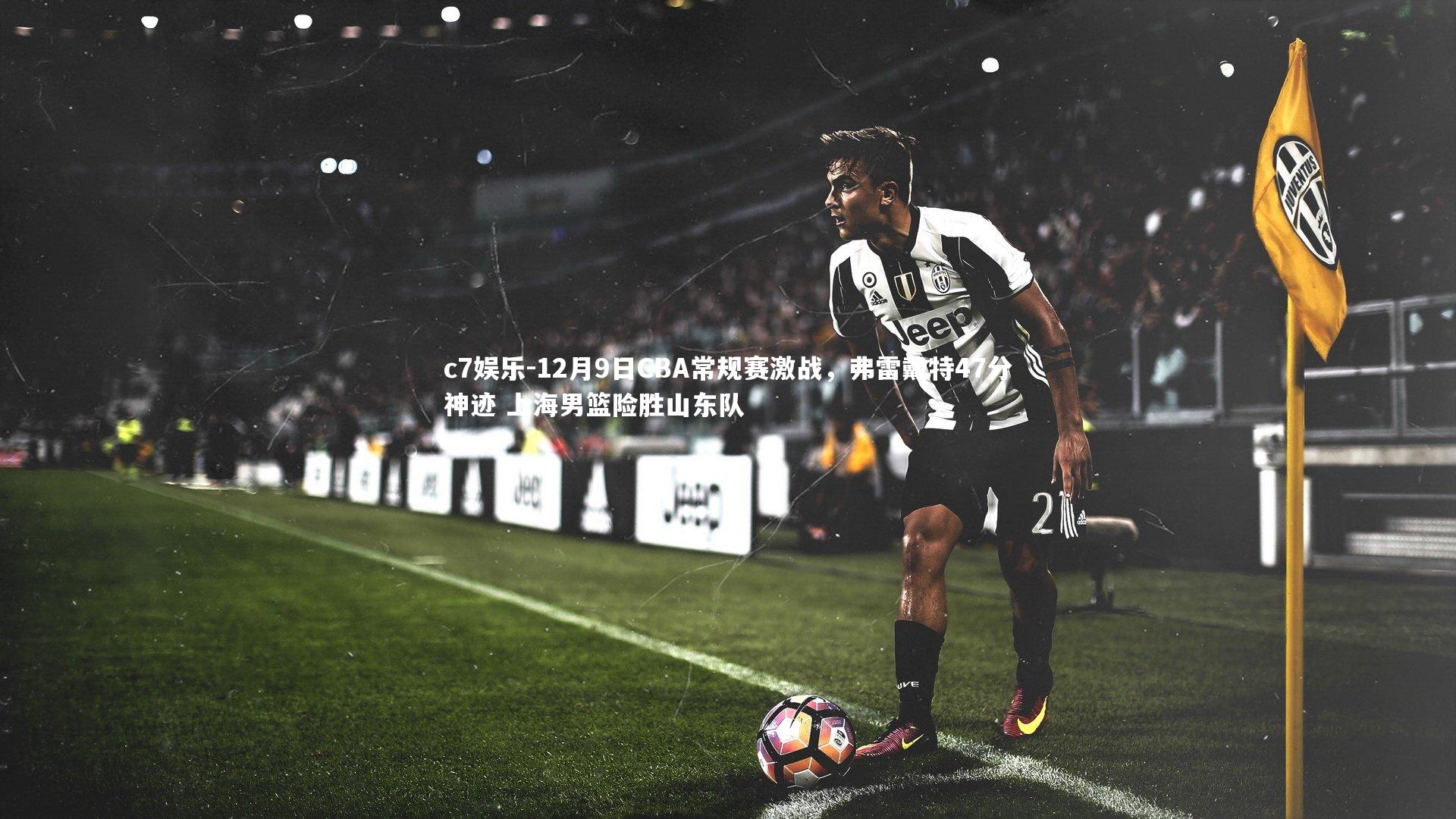 12月9日CBA常规赛激战,弗雷戴特47分神迹 上海男篮险胜山东队