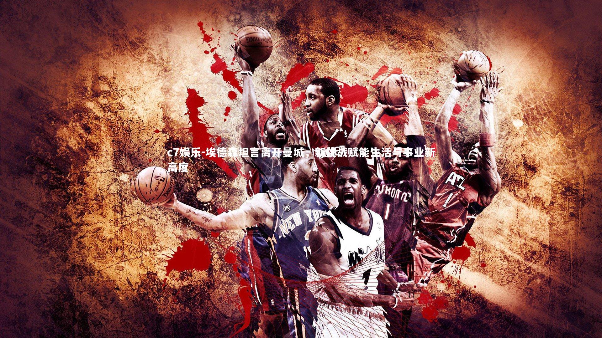 埃德森坦言离开曼城,新挑战赋能生活与事业新高度