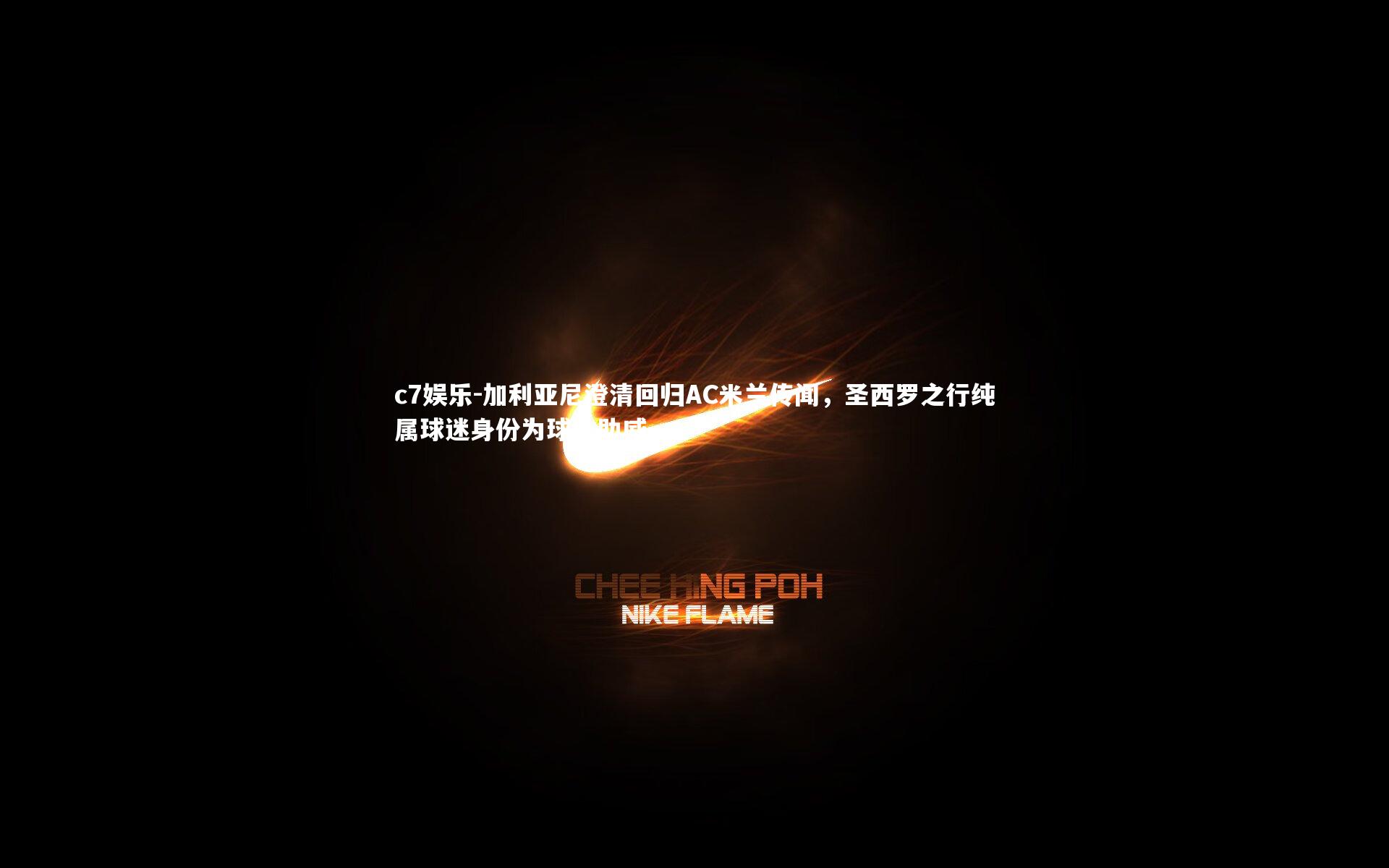 加利亚尼澄清回归AC米兰传闻,圣西罗之行纯属球迷身份为球队助威